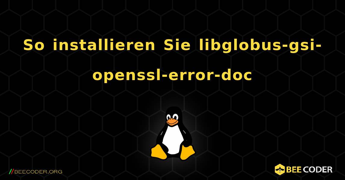 So installieren Sie libglobus-gsi-openssl-error-doc . Linux