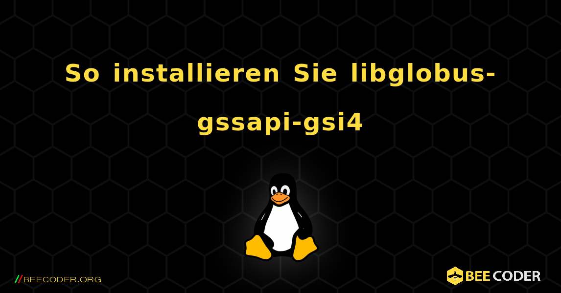 So installieren Sie libglobus-gssapi-gsi4 . Linux