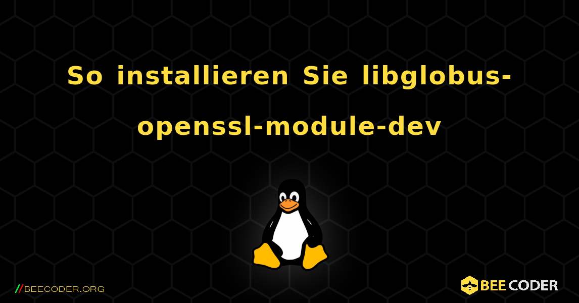 So installieren Sie libglobus-openssl-module-dev . Linux