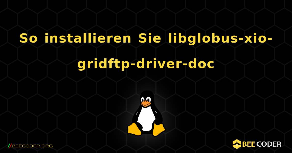 So installieren Sie libglobus-xio-gridftp-driver-doc . Linux