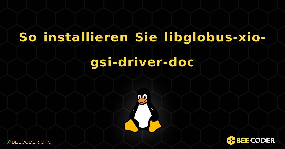 So installieren Sie libglobus-xio-gsi-driver-doc . Linux