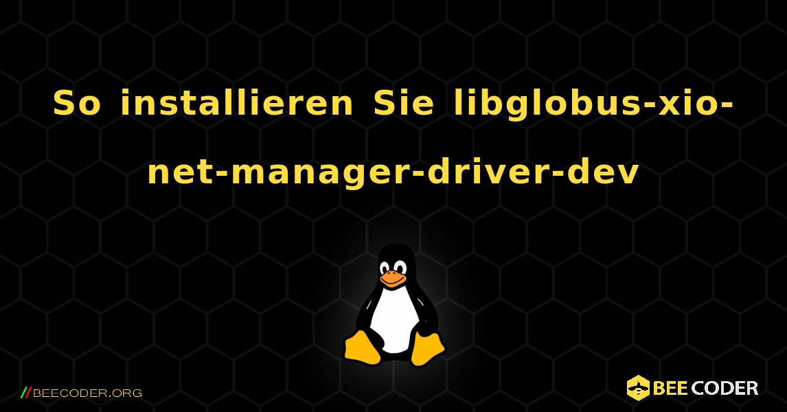 So installieren Sie libglobus-xio-net-manager-driver-dev . Linux