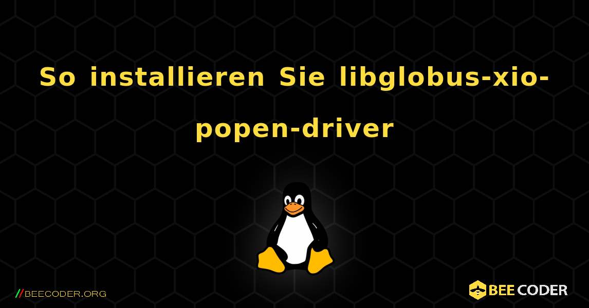 So installieren Sie libglobus-xio-popen-driver . Linux