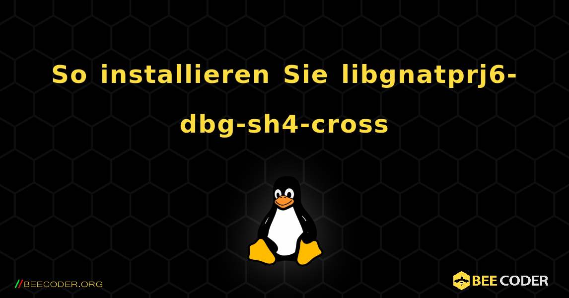 So installieren Sie libgnatprj6-dbg-sh4-cross . Linux