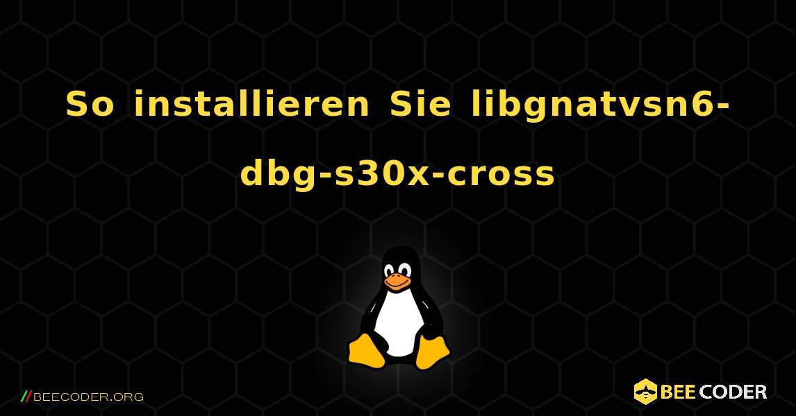 So installieren Sie libgnatvsn6-dbg-s30x-cross . Linux