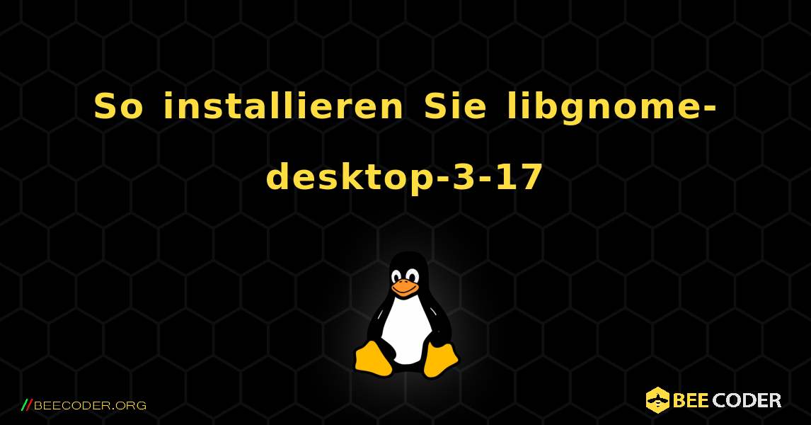 So installieren Sie libgnome-desktop-3-17 . Linux