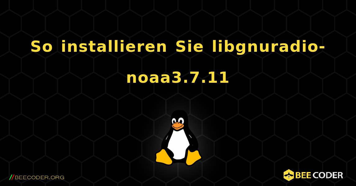 So installieren Sie libgnuradio-noaa3.7.11 . Linux