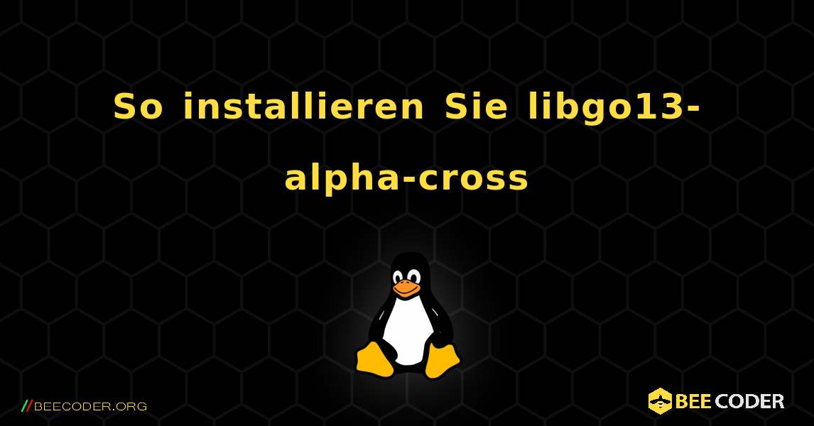 So installieren Sie libgo13-alpha-cross . Linux