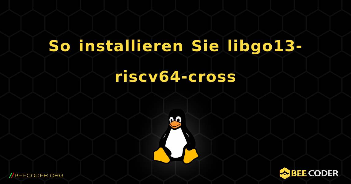 So installieren Sie libgo13-riscv64-cross . Linux