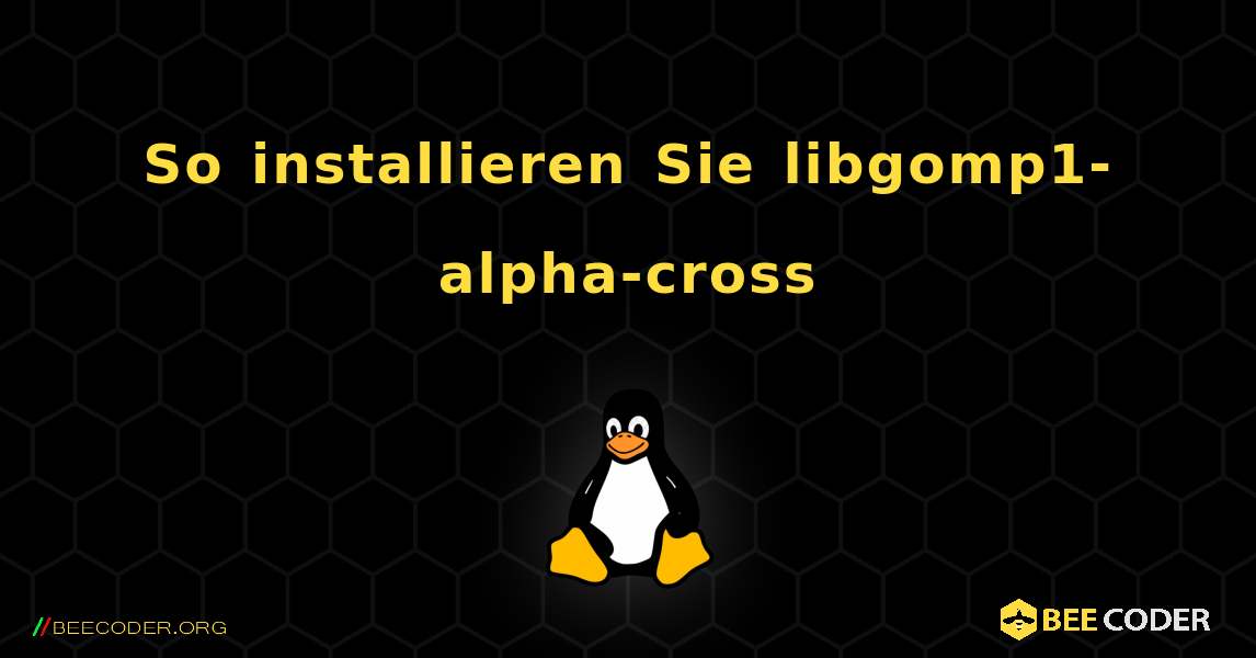 So installieren Sie libgomp1-alpha-cross . Linux
