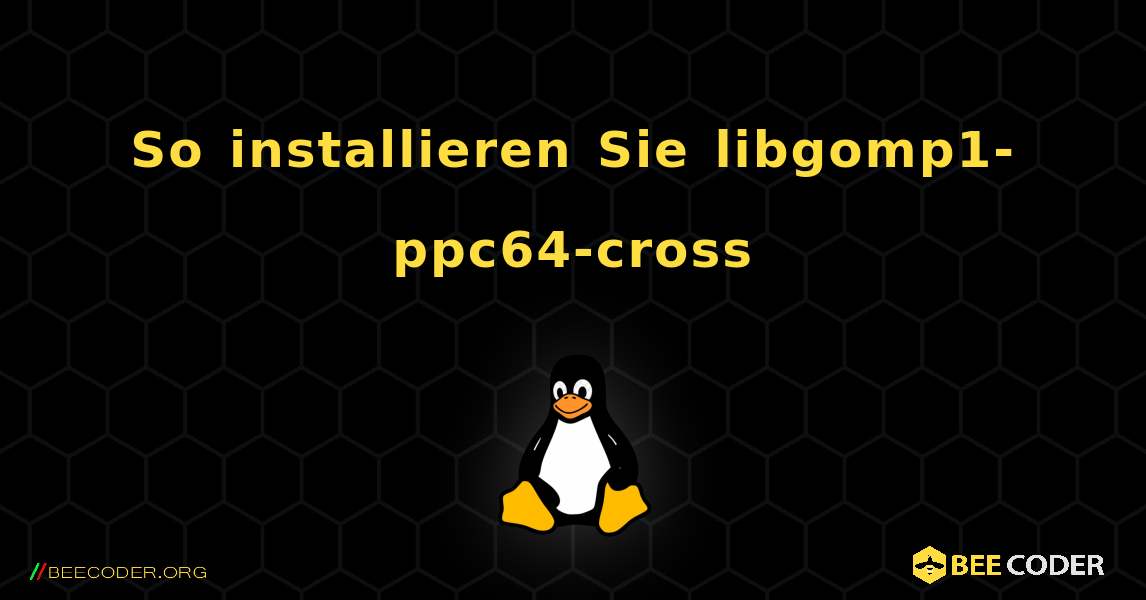 So installieren Sie libgomp1-ppc64-cross . Linux