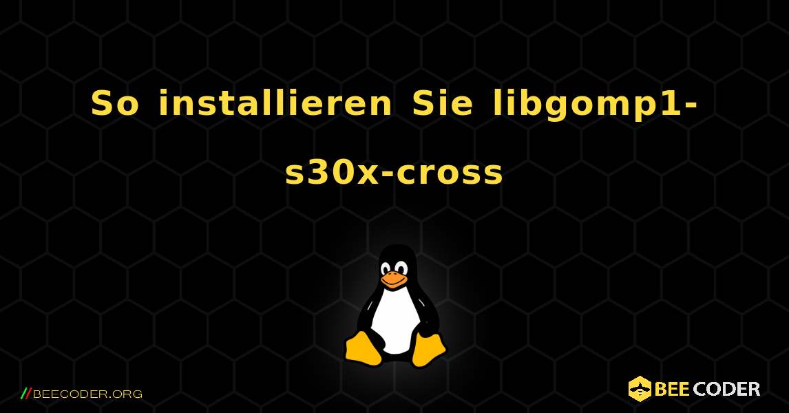 So installieren Sie libgomp1-s30x-cross . Linux
