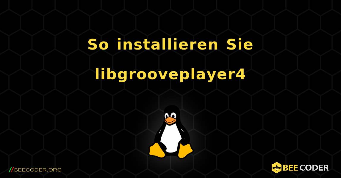 So installieren Sie libgrooveplayer4 . Linux