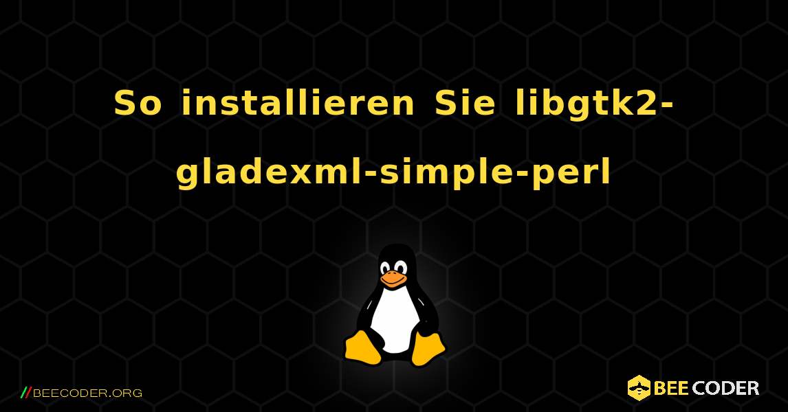 So installieren Sie libgtk2-gladexml-simple-perl . Linux