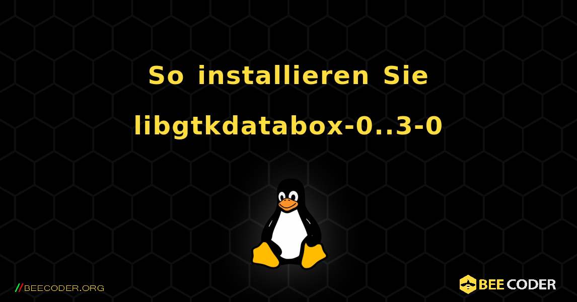 So installieren Sie libgtkdatabox-0..3-0 . Linux