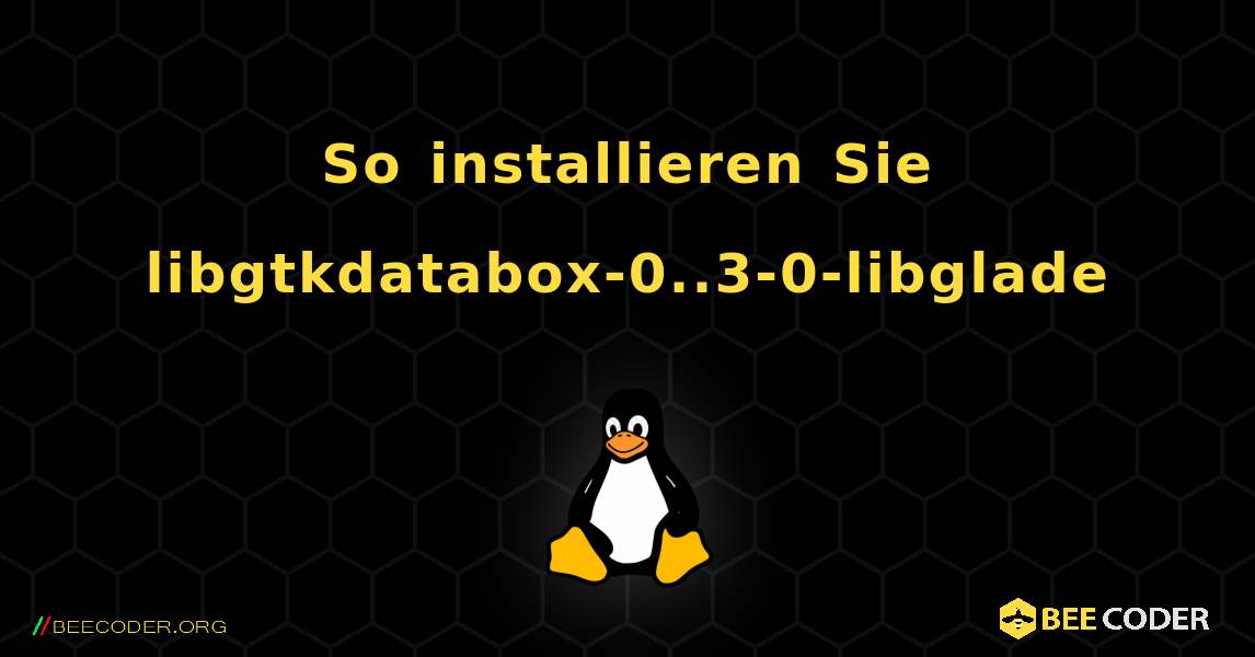 So installieren Sie libgtkdatabox-0..3-0-libglade . Linux