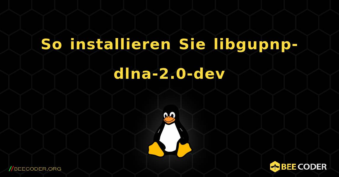 So installieren Sie libgupnp-dlna-2.0-dev . Linux