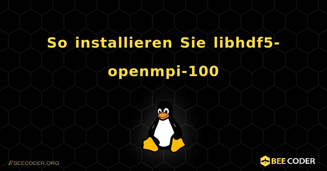 So installieren Sie libhdf5-openmpi-100 . Linux