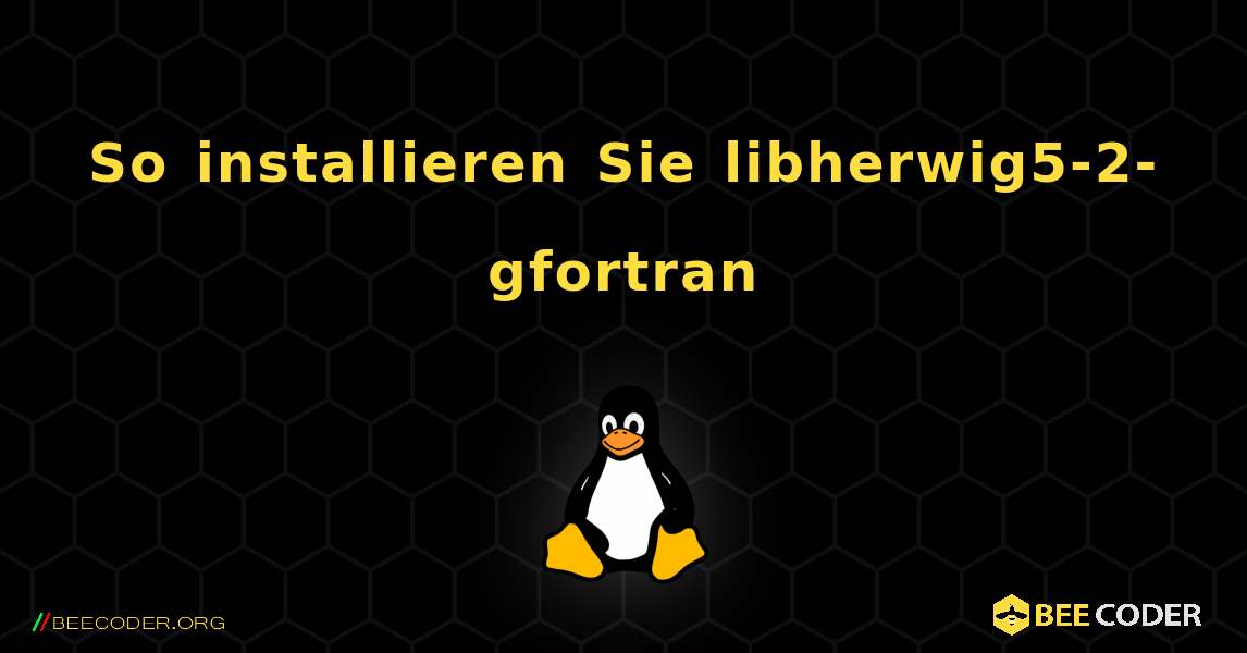 So installieren Sie libherwig5-2-gfortran . Linux