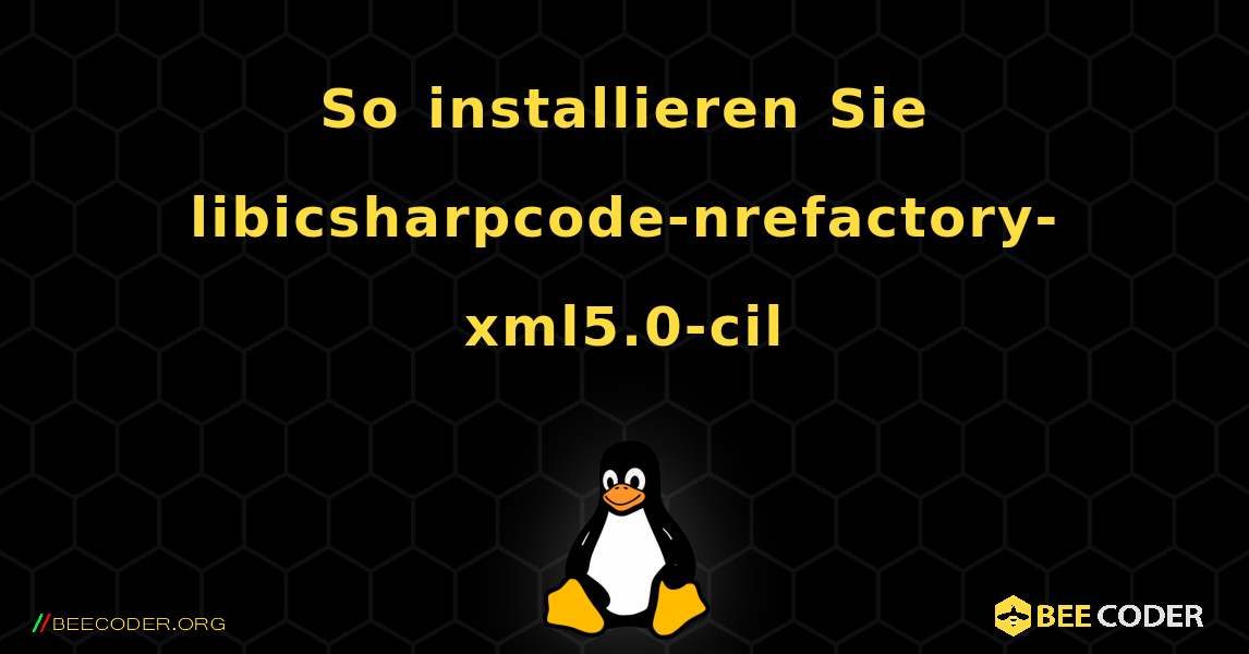 So installieren Sie libicsharpcode-nrefactory-xml5.0-cil . Linux