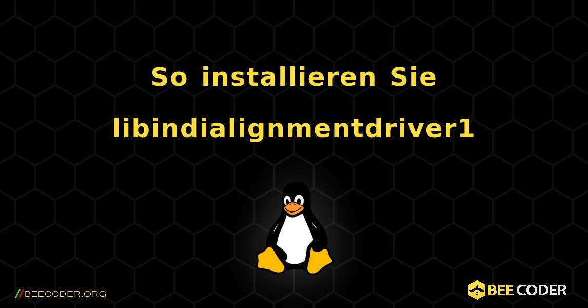 So installieren Sie libindialignmentdriver1 . Linux