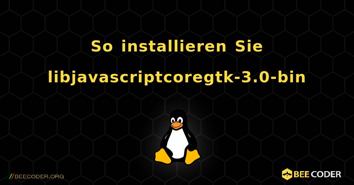 So installieren Sie libjavascriptcoregtk-3.0-bin . Linux