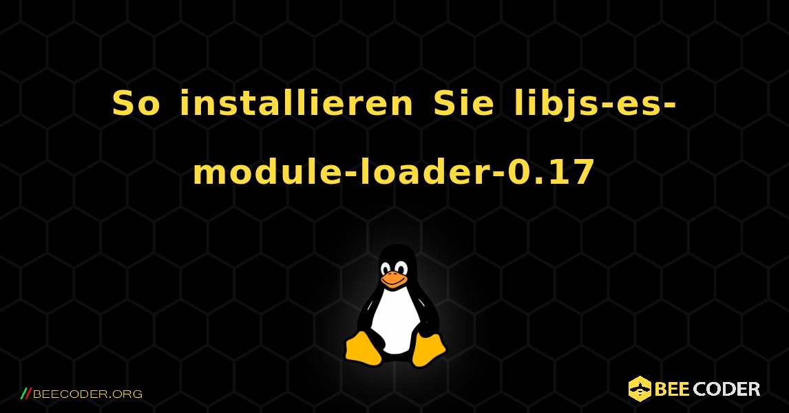 So installieren Sie libjs-es-module-loader-0.17 . Linux