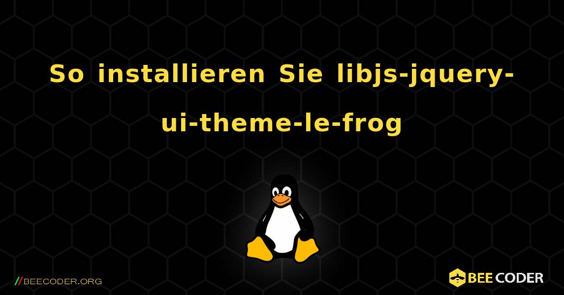 So installieren Sie libjs-jquery-ui-theme-le-frog . Linux