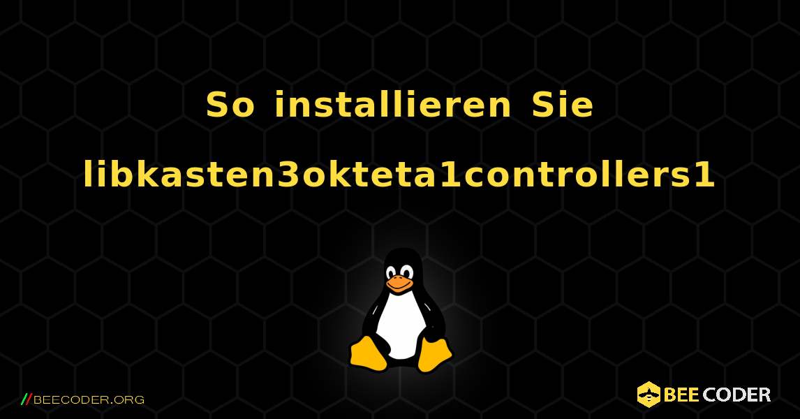 So installieren Sie libkasten3okteta1controllers1 . Linux