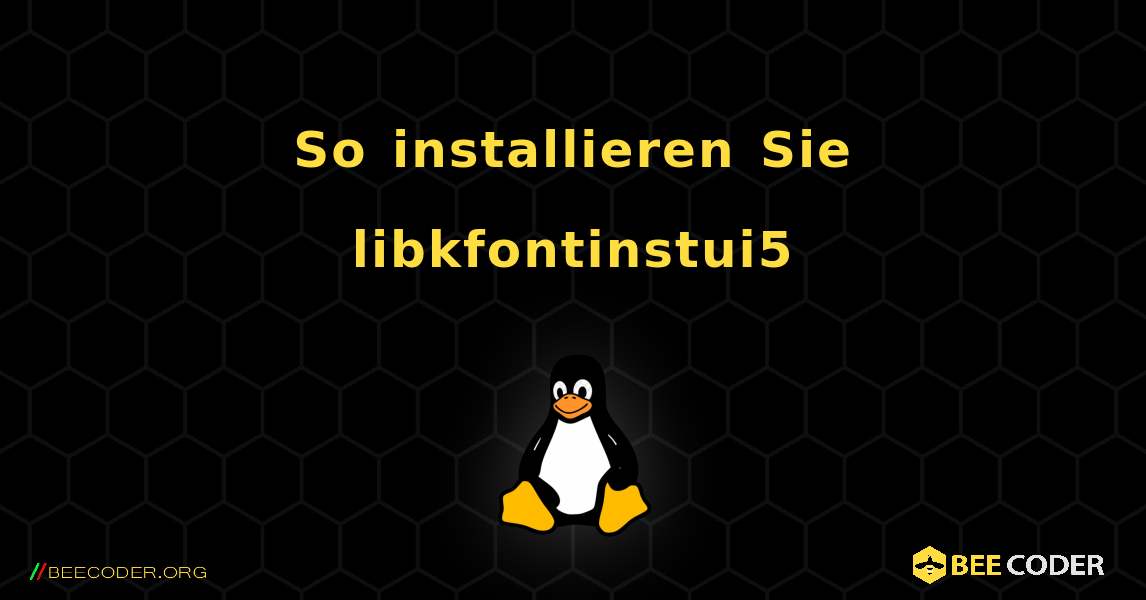 So installieren Sie libkfontinstui5 . Linux