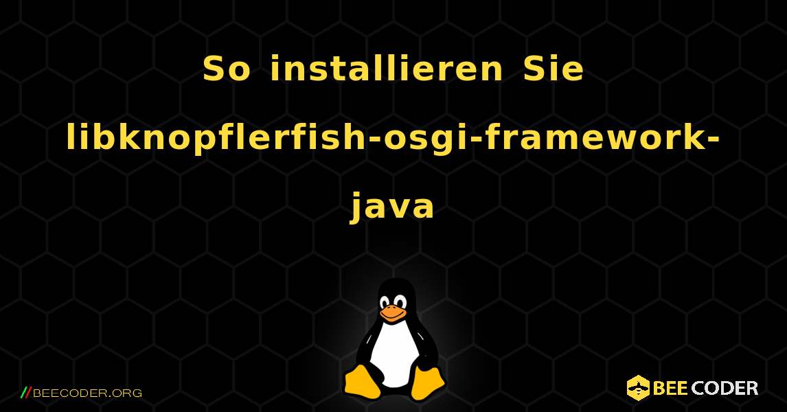 So installieren Sie libknopflerfish-osgi-framework-java . Linux