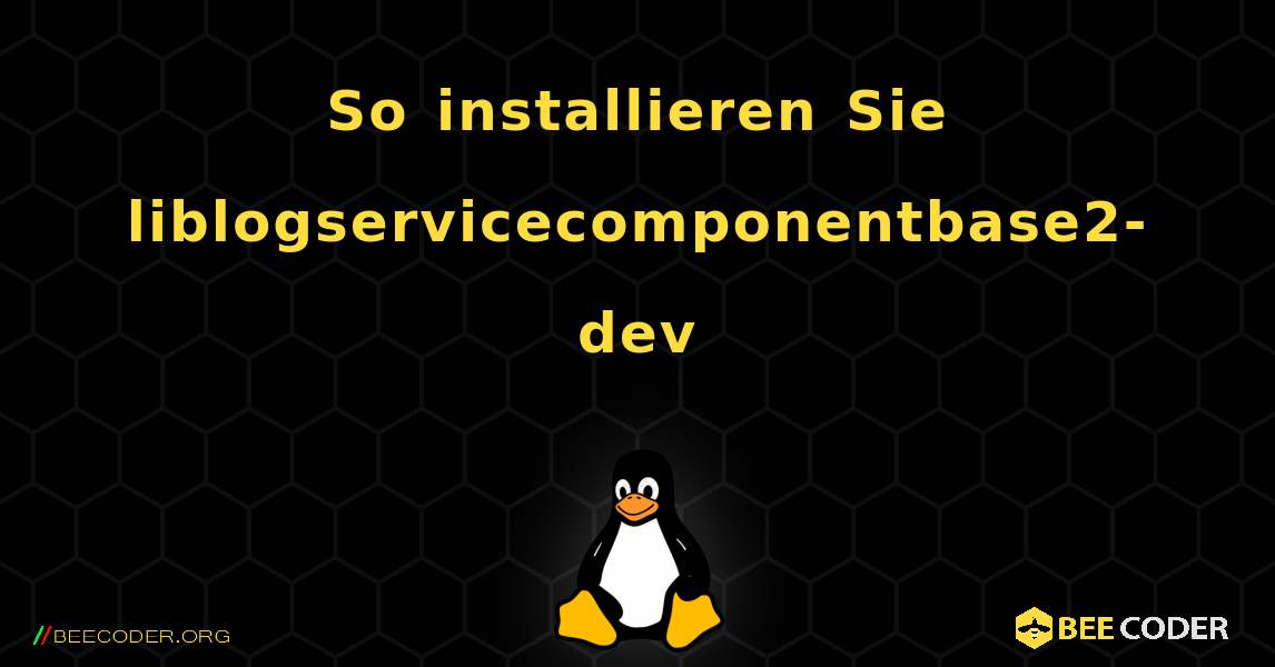 So installieren Sie liblogservicecomponentbase2-dev . Linux