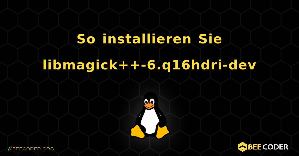 So installieren Sie libmagick++-6.q16hdri-dev . Linux