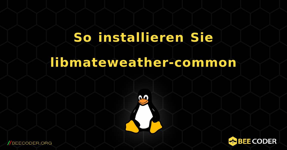 So installieren Sie libmateweather-common . Linux