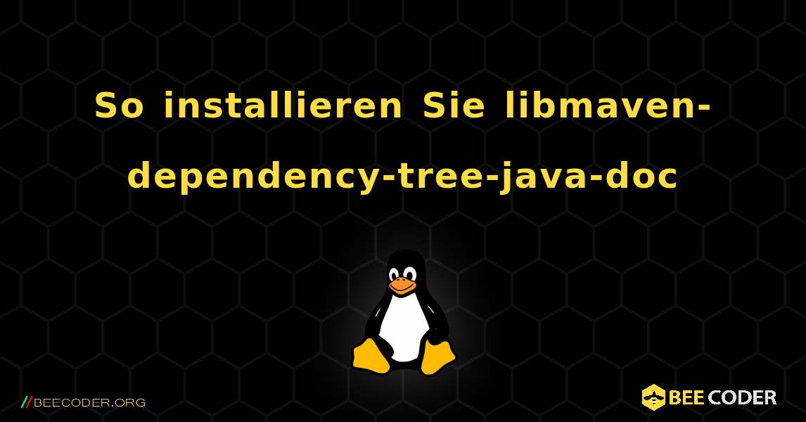 So installieren Sie libmaven-dependency-tree-java-doc . Linux
