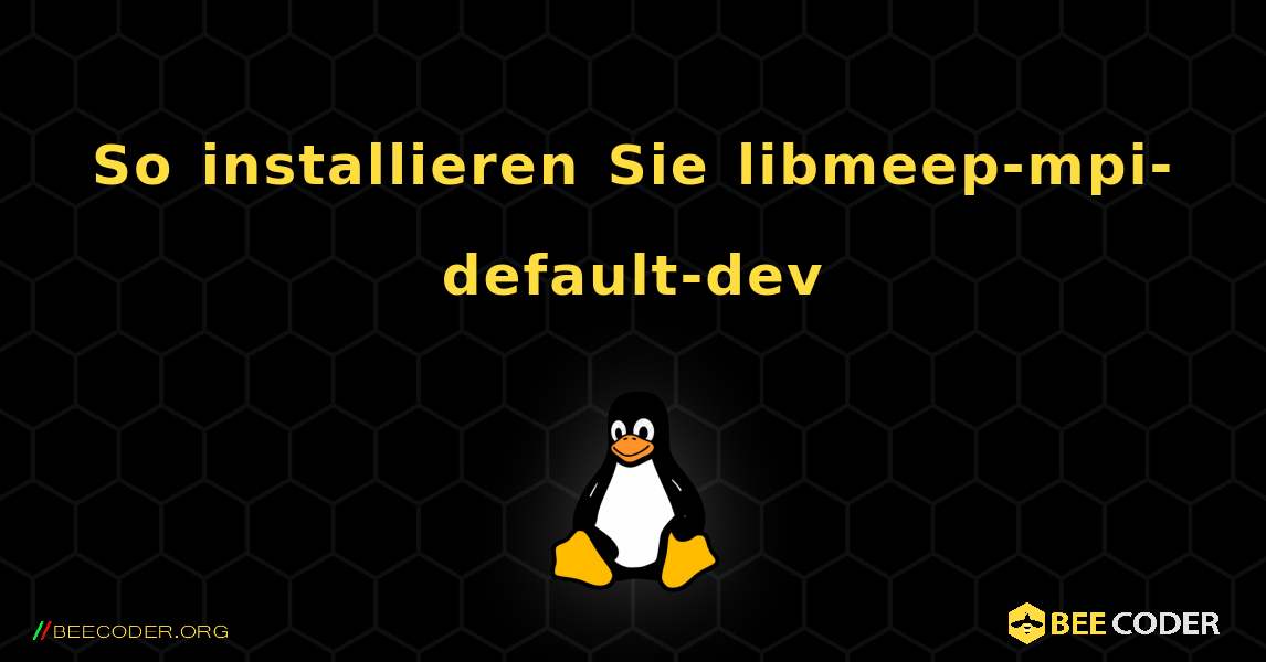 So installieren Sie libmeep-mpi-default-dev . Linux