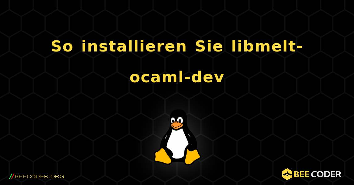 So installieren Sie libmelt-ocaml-dev . Linux