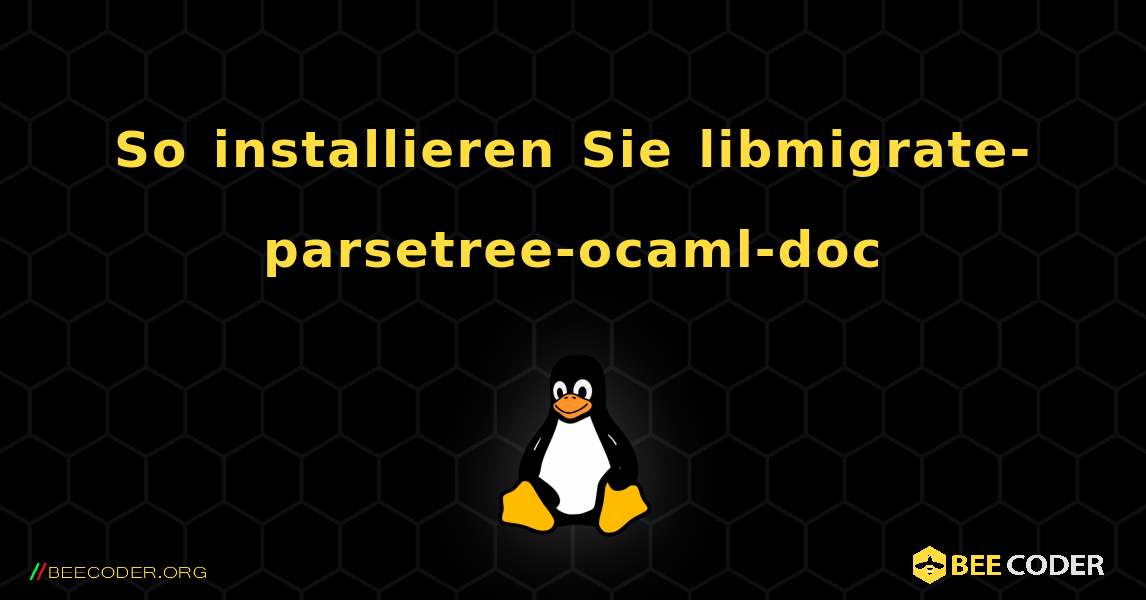 So installieren Sie libmigrate-parsetree-ocaml-doc . Linux