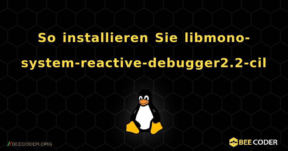 So installieren Sie libmono-system-reactive-debugger2.2-cil . Linux