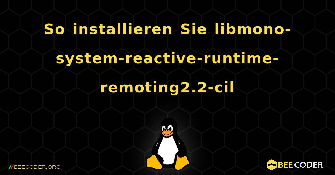 So installieren Sie libmono-system-reactive-runtime-remoting2.2-cil . Linux