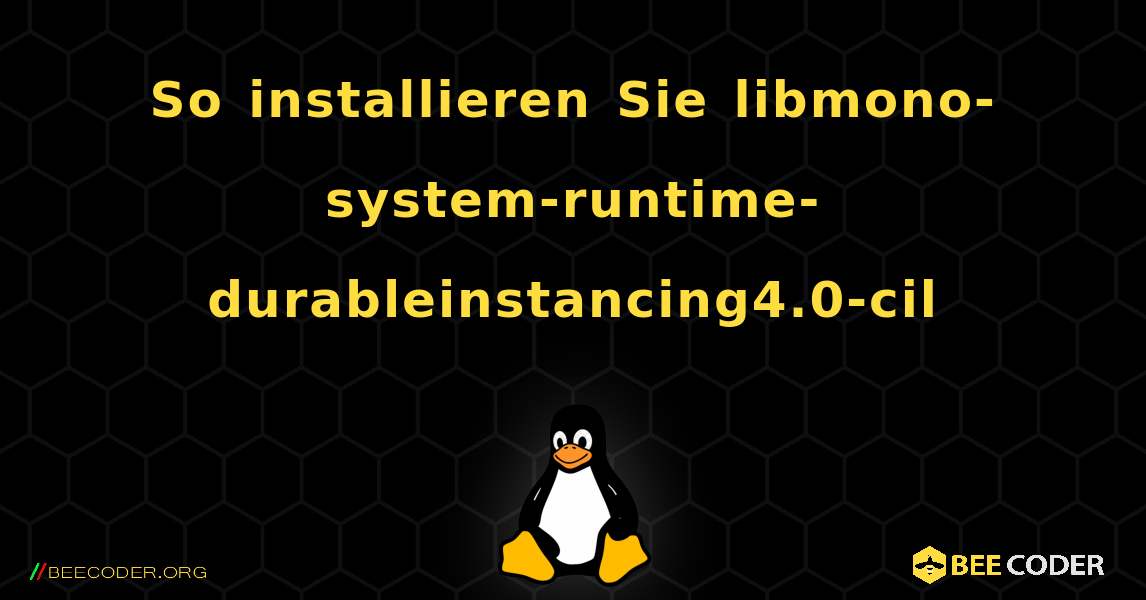 So installieren Sie libmono-system-runtime-durableinstancing4.0-cil . Linux