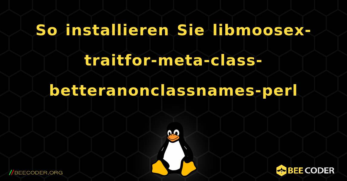 So installieren Sie libmoosex-traitfor-meta-class-betteranonclassnames-perl . Linux