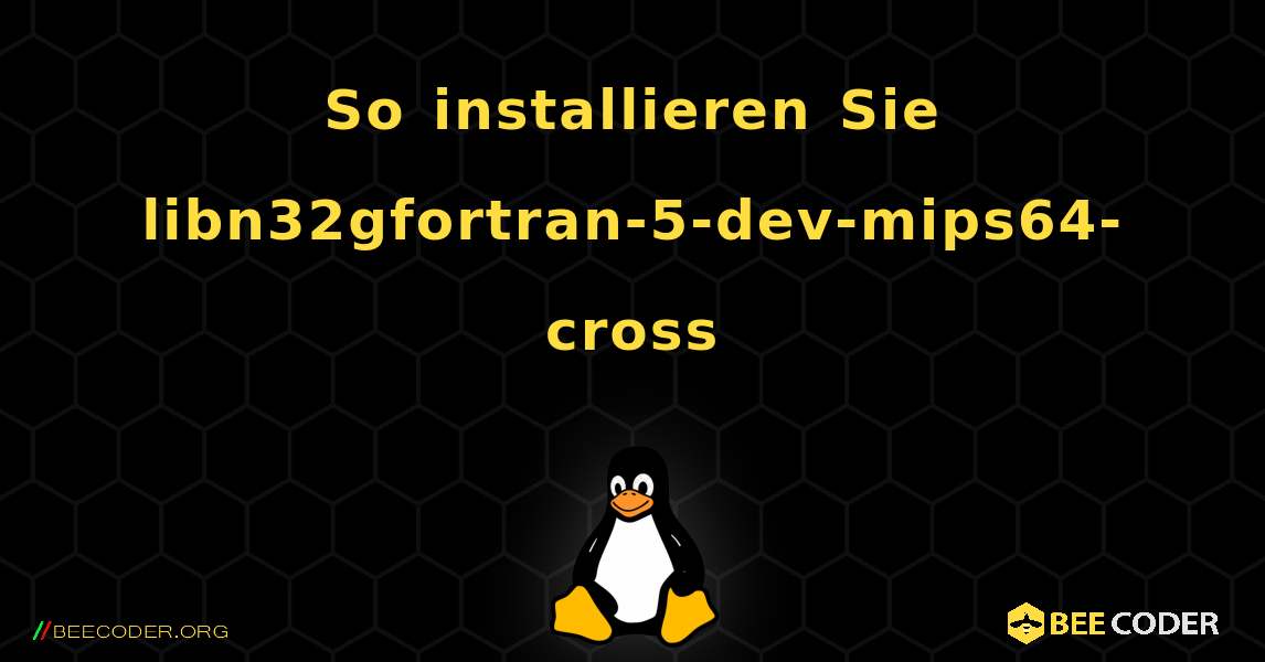 So installieren Sie libn32gfortran-5-dev-mips64-cross . Linux