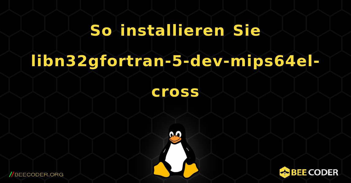 So installieren Sie libn32gfortran-5-dev-mips64el-cross . Linux