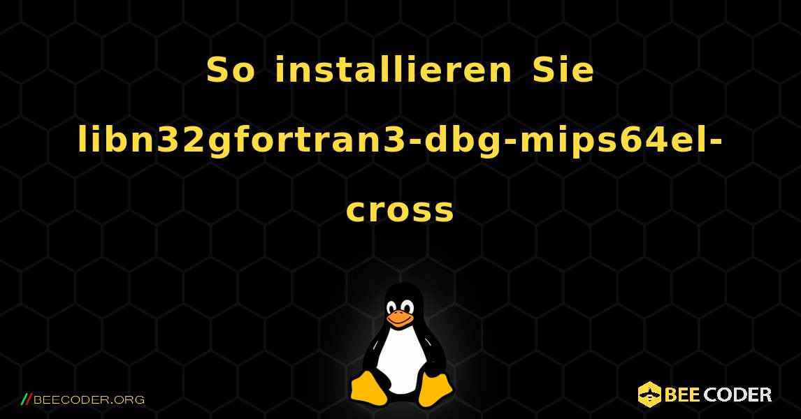 So installieren Sie libn32gfortran3-dbg-mips64el-cross . Linux