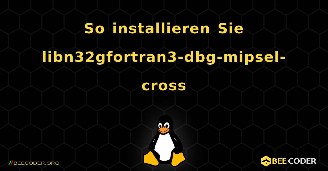 So installieren Sie libn32gfortran3-dbg-mipsel-cross . Linux