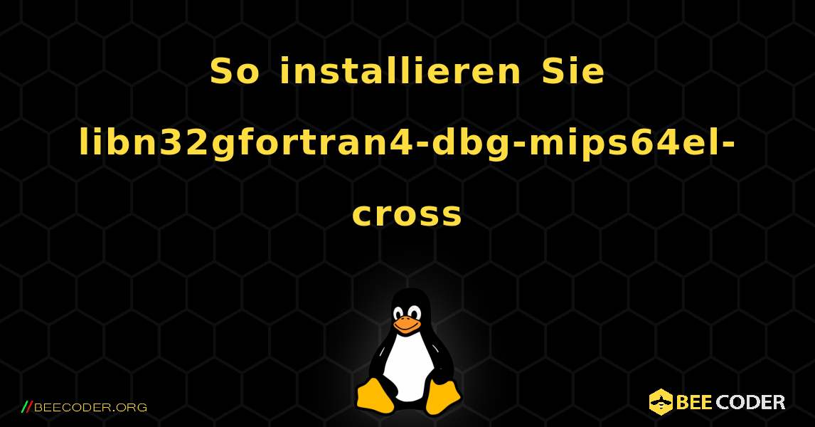 So installieren Sie libn32gfortran4-dbg-mips64el-cross . Linux