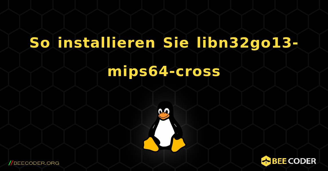 So installieren Sie libn32go13-mips64-cross . Linux