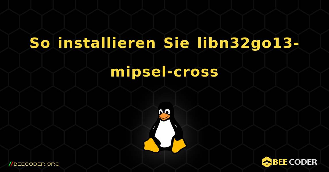 So installieren Sie libn32go13-mipsel-cross . Linux