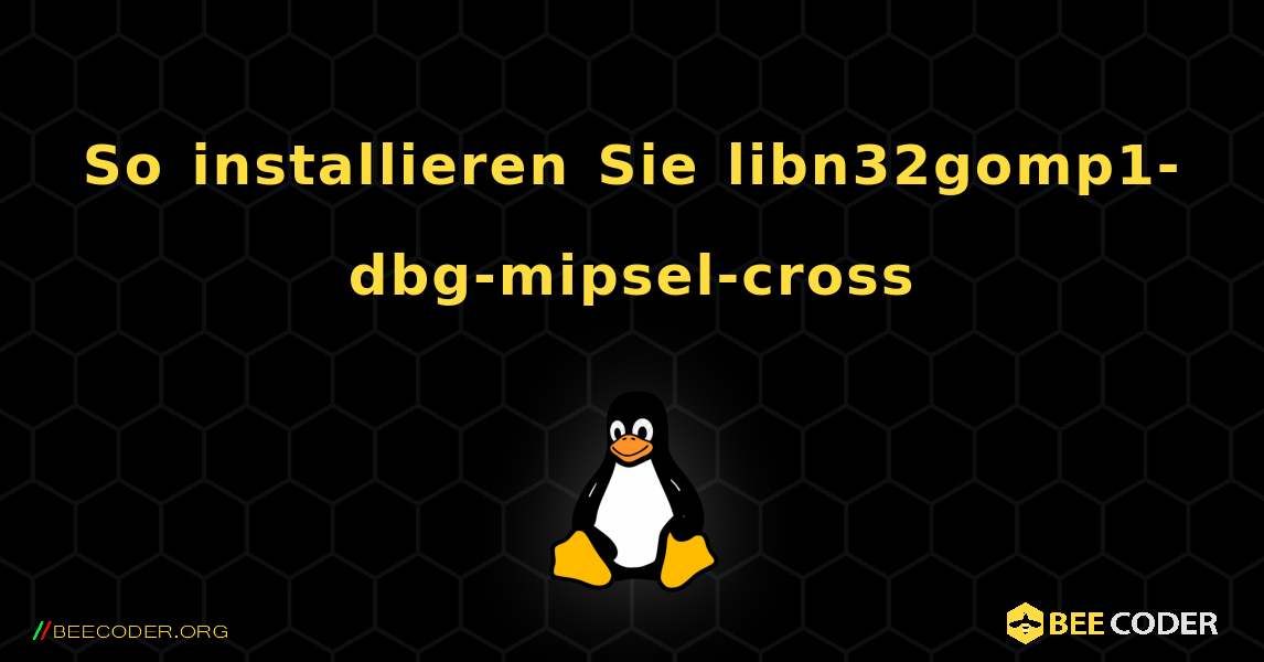 So installieren Sie libn32gomp1-dbg-mipsel-cross . Linux